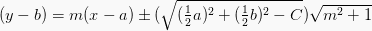 (y-b)=m(x-a) \pm (\sqrt{(\frac{1}{2}a)^2+(\frac{1}{2}b)^2- C}) \sqrt{m^2+1}